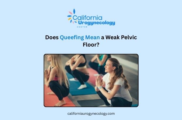 Queefingg Does Queefing Mean a Weak Pelvic Floor? - California Urogynecology Center